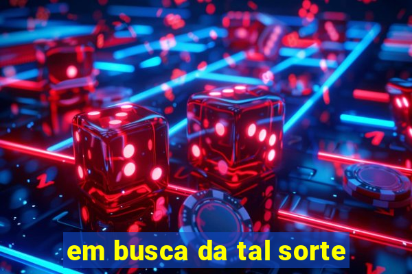 em busca da tal sorte